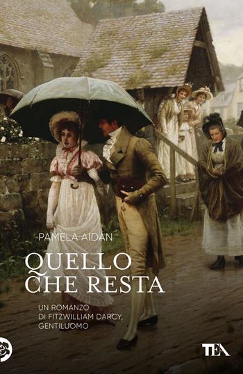 Quello che resta. Un romanzo di Fitzwilliam Darcy, gentiluomo - Pamela Aidan - Libro TEA 2022, Narrativa Tea | Libraccio.it