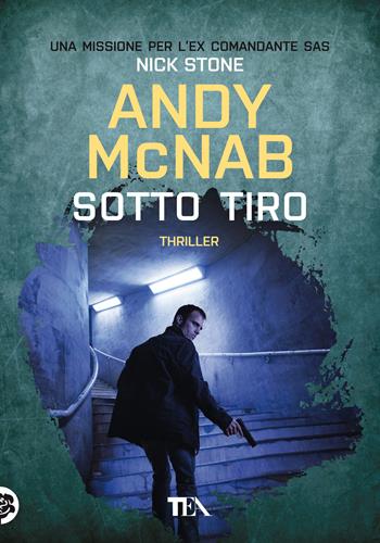 Sotto tiro. Una missione per l'ex comandante SAS Nick Stone - Andy McNab - Libro TEA 2021, Tea più | Libraccio.it