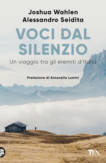 Voci dal silenzio. Un viaggio tra gli eremiti d'Italia - Alessandro Seidita, Joshua Wahlen - Libro TEA 2021, Saggistica TEA | Libraccio.it