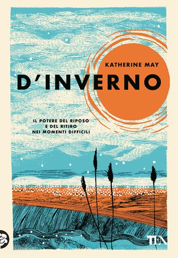 D'inverno. Il potere del riposo e del ritiro nei momenti difficili - Katherine May - Libro TEA 2023, TEA Varia | Libraccio.it