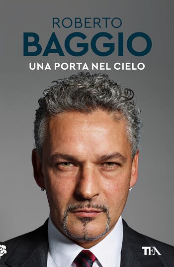 Una porta nel cielo. Un'autobiografia - Roberto Baggio - Libro TEA 2021, TEA Varia | Libraccio.it