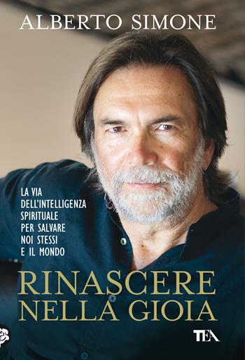 Rinascere nella gioia. La via dell'intelligenza spirituale per salvare noi stessi e il mondo - Alberto Simone - Libro TEA 2022, TEA Varia | Libraccio.it