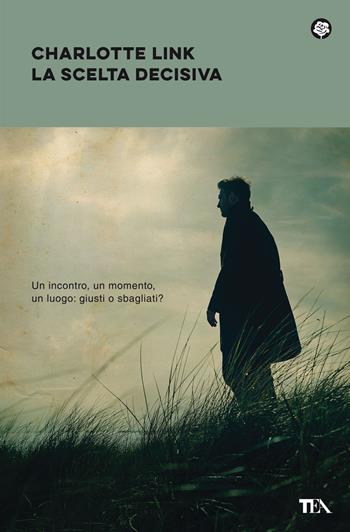 La scelta decisiva - Charlotte Link - Libro TEA 2022, Narrativa best seller | Libraccio.it