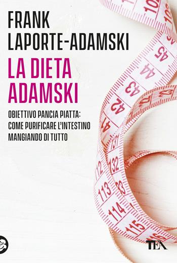 La dieta Adamski. Obiettivo pancia piatta: come purificare l'intestino mangiando di tutto - Frank Laporte-Adamski - Libro TEA 2022, Varia best seller | Libraccio.it