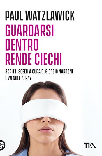 Guardarsi dentro rende ciechi - Paul Watzlawick - Libro TEA 2022, Varia best seller | Libraccio.it
