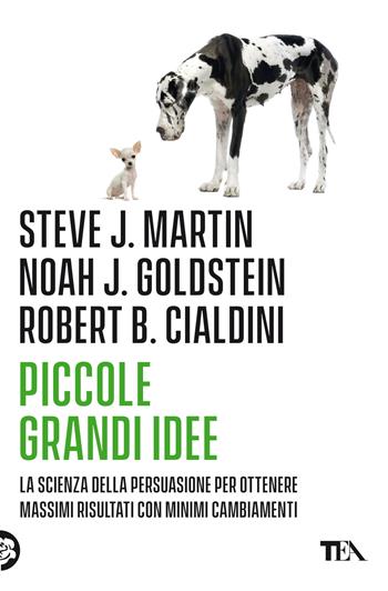 Piccole grandi idee. La scienza della persuasione per ottenere massimi risultati con minimi cambiamenti - Robert B. Cialdini, Noah J. Goldstein, Steve J. Martin - Libro TEA 2022, Saggi best seller | Libraccio.it