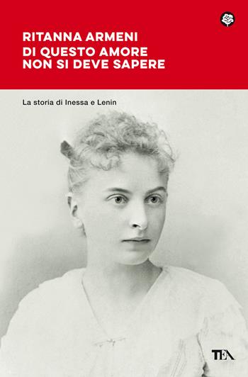 Di questo amore non si deve sapere. La storia di Inessa e Lenin - Ritanna Armeni - Libro TEA 2022, Narrativa best seller | Libraccio.it