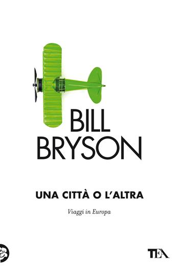 Una città o l'altra. Viaggi in Europa - Bill Bryson - Libro TEA 2022, Saggi best seller | Libraccio.it
