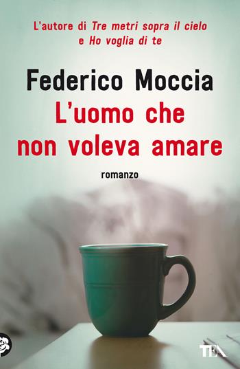 L'uomo che non voleva amare - Federico Moccia - Libro TEA 2022, I Grandi TEA | Libraccio.it