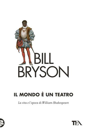 Il mondo è un teatro. La vita e l'epoca di William Shakespeare - Bill Bryson - Libro TEA 2022, Saggi best seller | Libraccio.it
