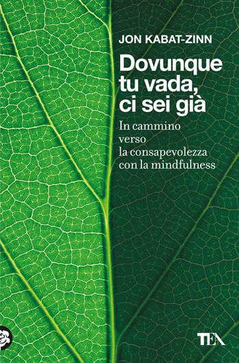Dovunque tu vada ci sei già. In cammino verso la consapevolezza con la mindfulness - Jon Kabat-Zinn - Libro TEA 2024, Varia best seller | Libraccio.it