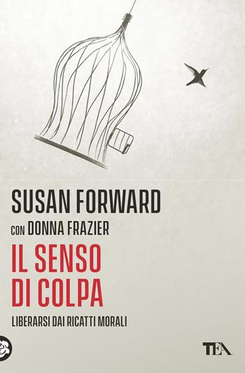 Il senso di colpa. Liberarsi dai ricatti morali - Susan Forward, Donna Frazier - Libro TEA 2022, Varia best seller | Libraccio.it
