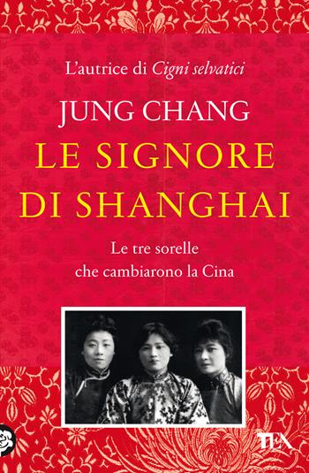 Le signore di Shanghai. Le tre sorelle che cambiarono la Cina - Jung Chang - Libro TEA 2022, Saggi best seller | Libraccio.it