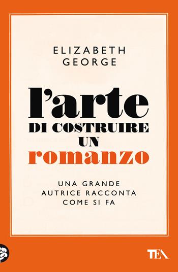 L' arte di costruire un romanzo - Elizabeth George - Libro TEA 2022, Saggi best seller | Libraccio.it