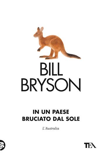 In un paese bruciato dal sole. L'Australia - Bill Bryson - Libro TEA 2022, Saggi best seller | Libraccio.it