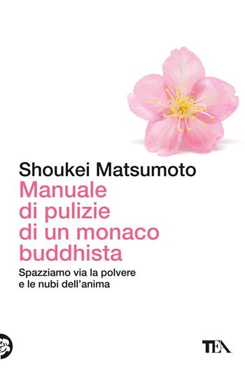 Manuale di pulizie di un monaco buddhista. Spazziamo via la polvere e le nubi dell'anima - Keisuke (Shoukei) Matsumoto - Libro TEA 2024, Varia best seller | Libraccio.it