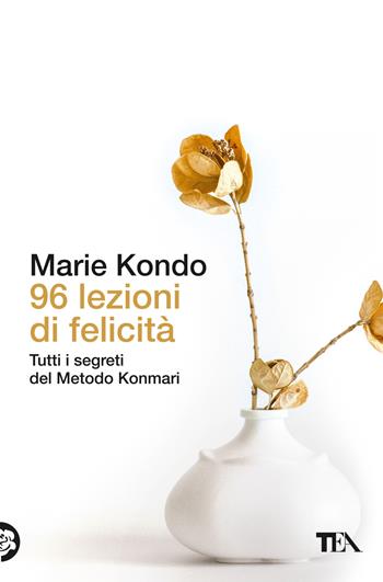 96 lezioni di felicità. Tutti i segreti del Metodo Konmari - Marie Kondo - Libro TEA 2024, Varia best seller | Libraccio.it