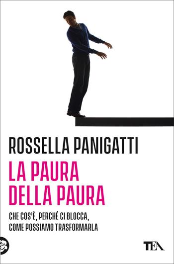 La paura della paura. Che cos'è, perché ci blocca, come possiamo trasformarla - Rossella Panigatti - Libro TEA 2022, Varia best seller | Libraccio.it