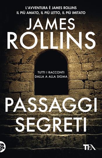 Passaggi segreti. Tutti i racconti dalla A alla Sigma - James Rollins - Libro TEA 2022, SuperTEA | Libraccio.it