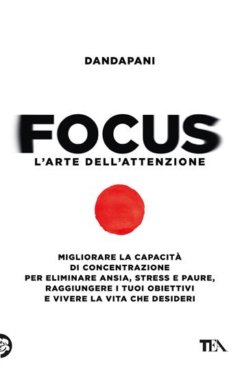 Focus. L'arte dell'attenzione. Migliorare la capacità di concentrazione per eliminare ansia, stress e paure, raggiungere i tuoi obiettivi e vivere la vita che desideri - Dandapani - Libro TEA 2023, TEA Varia | Libraccio.it