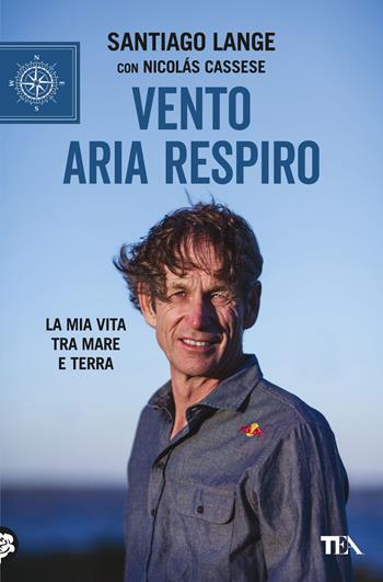 Vento, aria, respiro. La mia vita tra mare e terra - Santiago Lange, Nicolás Cassese - Libro TEA 2024, TEA blu | Libraccio.it
