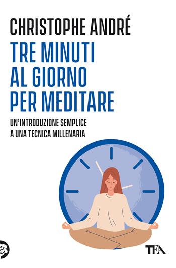 Tre minuti al giorno per meditare. Un'introduzione semplice a una tecnica millenaria - Christophe André - Libro TEA 2022, Varia best seller | Libraccio.it