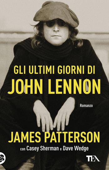 Gli ultimi giorni di John Lennon - James Patterson, Casey Sherman, Dave Wedge - Libro TEA 2023, SuperTEA | Libraccio.it