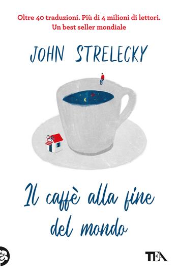 Il caffè alla fine del mondo - John P. Strelecky - Libro TEA 2023, SuperTEA | Libraccio.it