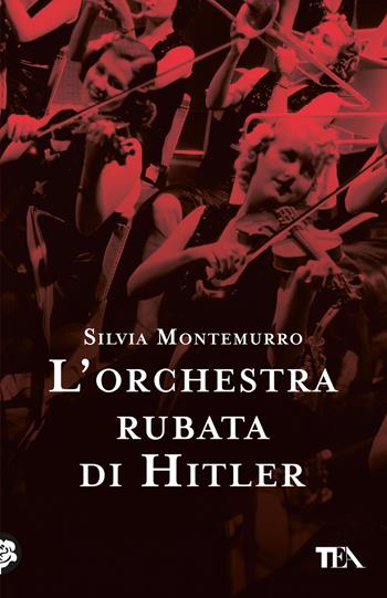 L'orchestra rubata di Hitler - Silvia Montemurro - Libro TEA 2023, SuperTEA | Libraccio.it