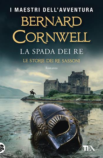 La spada dei re. Le storie dei re sassoni - Bernard Cornwell - Libro TEA 2023, I maestri dell'avventura | Libraccio.it