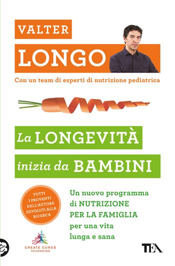 La longevità inizia da bambini. Un nuovo programma di nutrizione per la famiglia per una vita lunga e sana - Valter D. Longo - Libro TEA 2023, Varia best seller | Libraccio.it