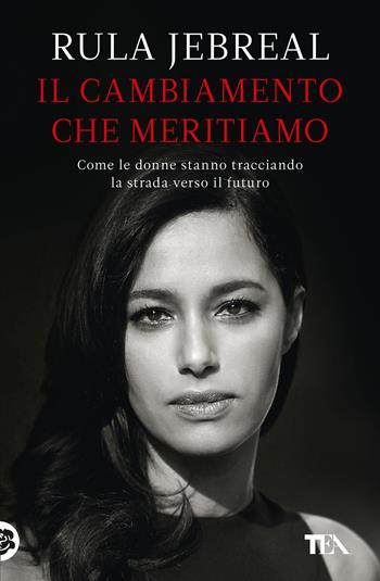 Il cambiamento che meritiamo. Come le donne stanno tracciando la strada verso il futuro - Rula Jebreal - Libro TEA 2023, Varia best seller | Libraccio.it