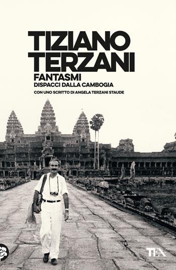 Fantasmi. Dispacci dalla Cambogia - Tiziano Terzani - Libro TEA 2024, Opere di Tiziano Terzani | Libraccio.it