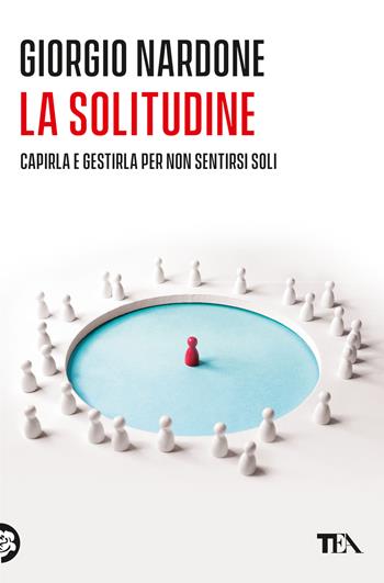 La solitudine. Capirla e gestirla per non sentirsi soli - Giorgio Nardone - Libro TEA 2023, Varia best seller | Libraccio.it