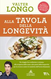 Alla tavola della longevità. Un viaggio tra tradizione e scienza alla scoperta delle zone e dei piatti della longevità, per la ricerca contro le malattie dell'invecchiamento