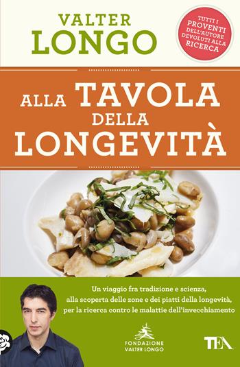 Alla tavola della longevità. Un viaggio tra tradizione e scienza alla scoperta delle zone e dei piatti della longevità, per la ricerca contro le malattie dell'invecchiamento - Valter Longo - Libro TEA 2023, Varia best seller | Libraccio.it