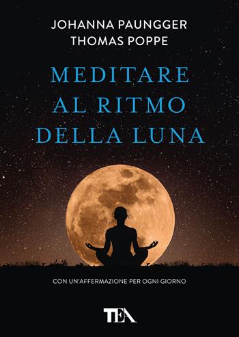 Meditare al ritmo della luna. Forza e serenità meditando al momento giusto. Con calendario lunare - Thomas Poppe, Johanna Paungger - Libro TEA 2024, TEA Varia | Libraccio.it