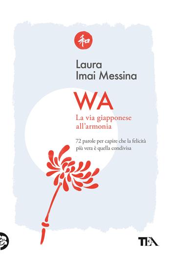 WA, la via giapponese all'armonia. 72 parole per capire che la felicità più vera è quella condivisa - Laura Imai Messina - Libro TEA 2023, Varia best seller | Libraccio.it