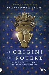 Le origini del potere. La saga di Giulio II, il papa guerriero