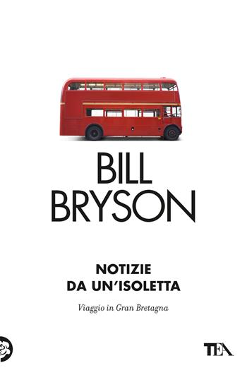 Notizie da un'isoletta. Viaggio in Gran Bretagna - Bill Bryson - Libro TEA 2023, Saggi best seller | Libraccio.it