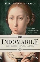 Indomabile. Il romanzo di Giovanna la Pazza