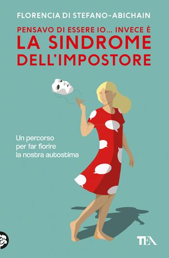 Pensavo di essere io... invece è la Sindrome dell'Impostore. Come trasformare il senso di inadeguatezza nel nostro migliore alleato - Florencia Di Stefano - Libro TEA 2023, Varia best seller | Libraccio.it