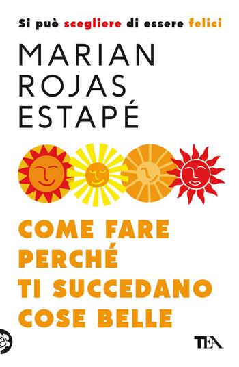 Come fare perché ti succedano cose belle. Si può scegliere di essere felici - Marian Rojas Estapé - Libro TEA 2023, Varia best seller | Libraccio.it