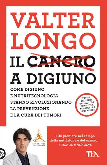 Il cancro a digiuno. Come digiuno e nutritecnologia stanno rivoluzionando la prevenzione e la cura dei tumori - Valter D. Longo - Libro TEA 2023, Varia best seller | Libraccio.it