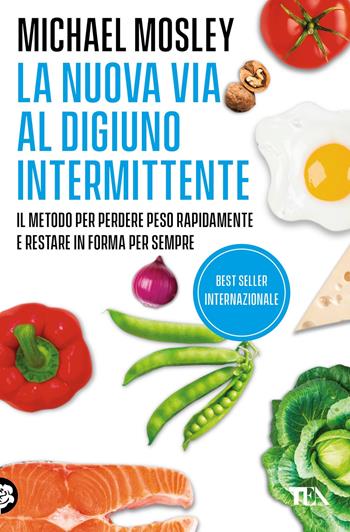 La nuova via al digiuno intermittente. Il metodo «800 calorie» per perdere peso rapidamente e restare in forma per sempre - Michael Mosley - Libro TEA 2024, Varia best seller | Libraccio.it