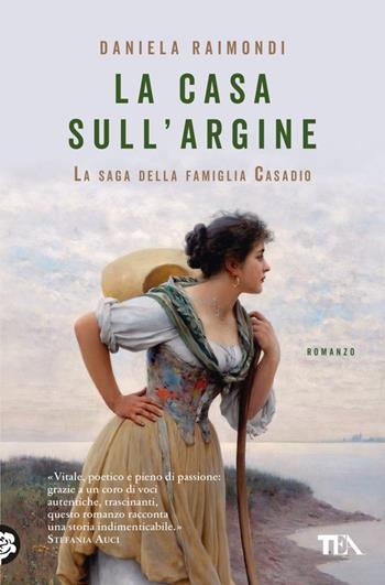 La casa sull'argine. La saga della famiglia Casadio - Daniela Raimondi - Libro TEA 2023, Narrativa best seller | Libraccio.it