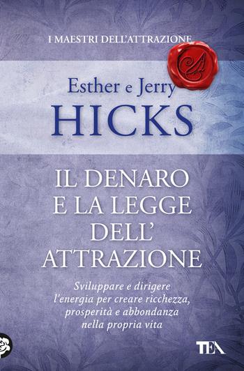 Il denaro e la legge dell'attrazione - Esther Hicks, Jerry Hicks - Libro TEA 2023, Varia best seller | Libraccio.it