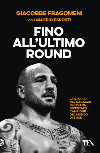 Fino all'ultimo round - Giacobbe Fragomeni, Valerio Esposti - Libro TEA 2023, Varia best seller | Libraccio.it