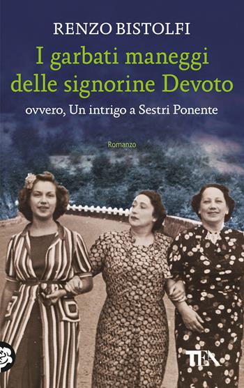 I garbati maneggi delle signorine Devoto ovvero, Un intrigo a Sestri Ponente - Renzo Bistolfi - Libro TEA 2023 | Libraccio.it