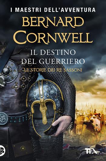 Il destino del guerriero. Le storie dei re sassoni - Bernard Cornwell - Libro TEA 2023, I maestri dell'avventura | Libraccio.it